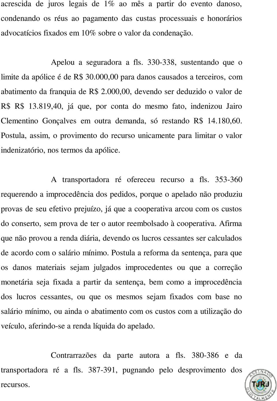 000,00, devendo ser deduzido o valor de R$ R$ 13.819,40, já que, por conta do mesmo fato, indenizou Jairo Clementino Gonçalves em outra demanda, só restando R$ 14.180,60.