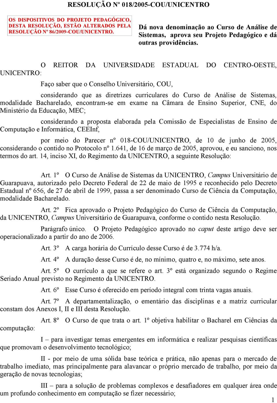 O REITOR DA UNIVERSIDADE ESTADUAL DO CENTRO-OESTE, UNICENTRO: Faço saber que o Conselho Universitário, COU, considerando que as diretrizes curriculares do Curso de Análise de Sistemas, modalidade