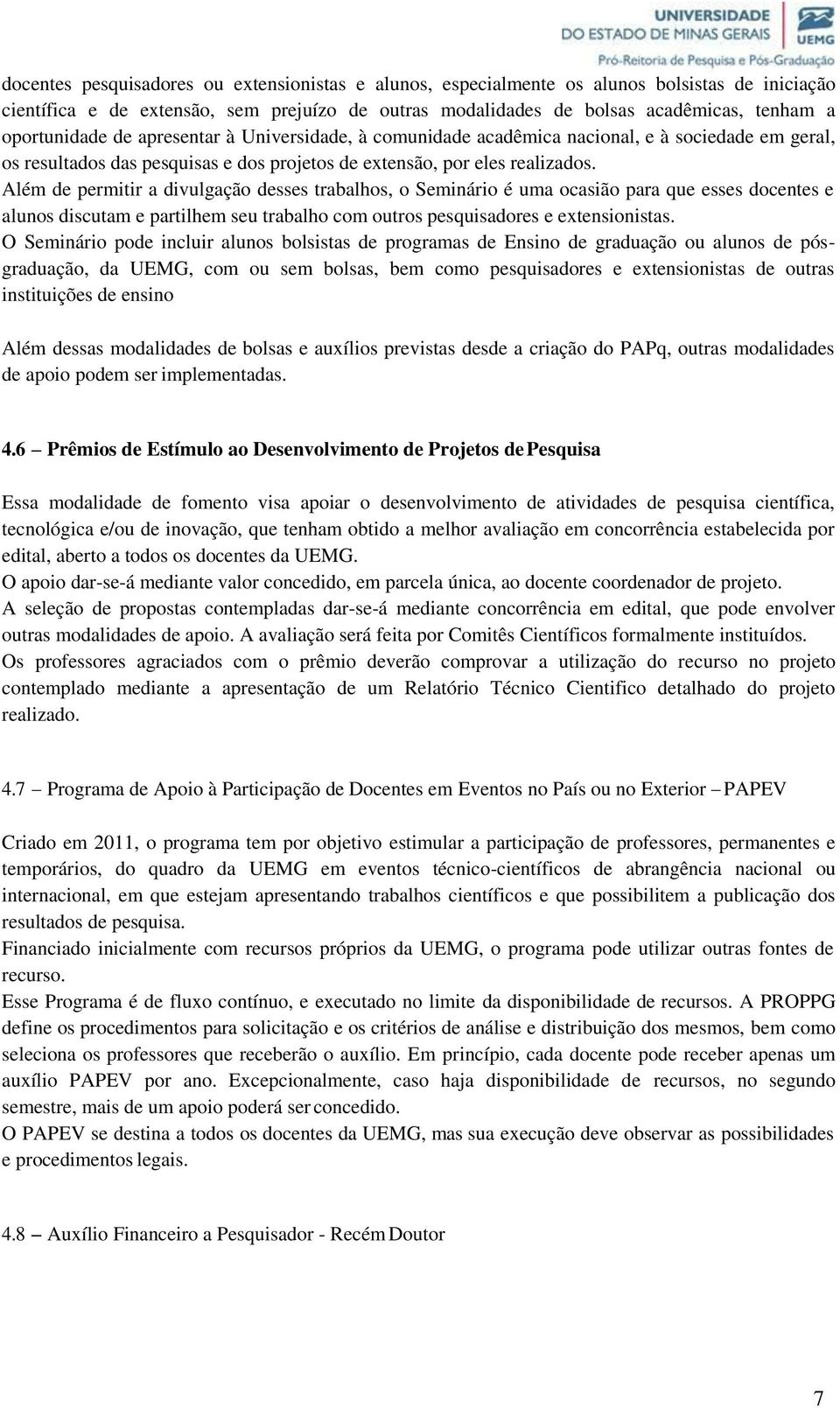 Além de permitir a divulgação desses trabalhos, o Seminário é uma ocasião para que esses docentes e alunos discutam e partilhem seu trabalho com outros pesquisadores e extensionistas.