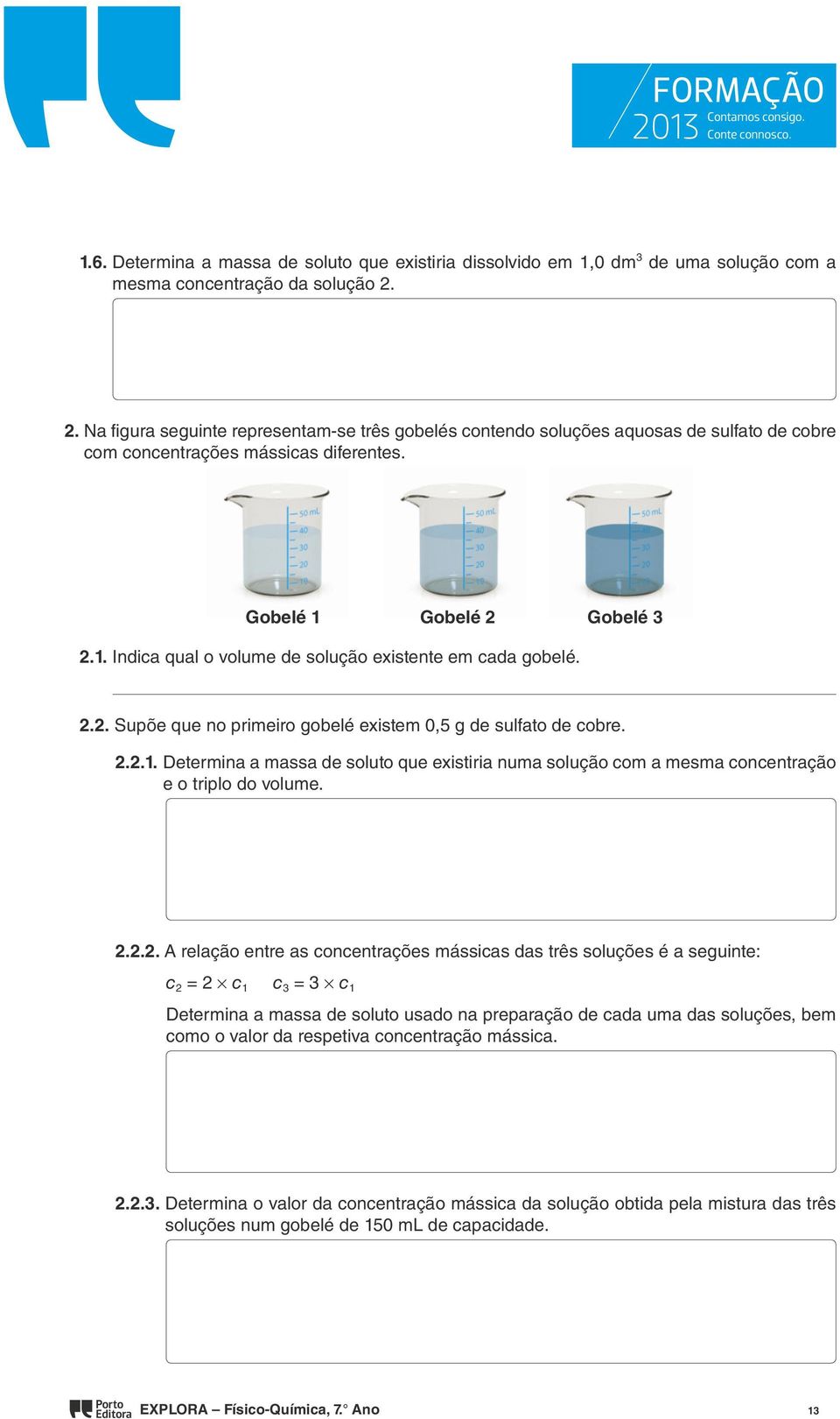 Gobelé 2 Gobelé 3 2.1. indica qual o volume de solução existente em cada gobelé. 2.2. Supõe que no primeiro gobelé existem 0,5 g de sulfato de cobre. 2.2.1. Determina a massa de soluto que existiria numa solução com a mesma concentração e o triplo do volume.