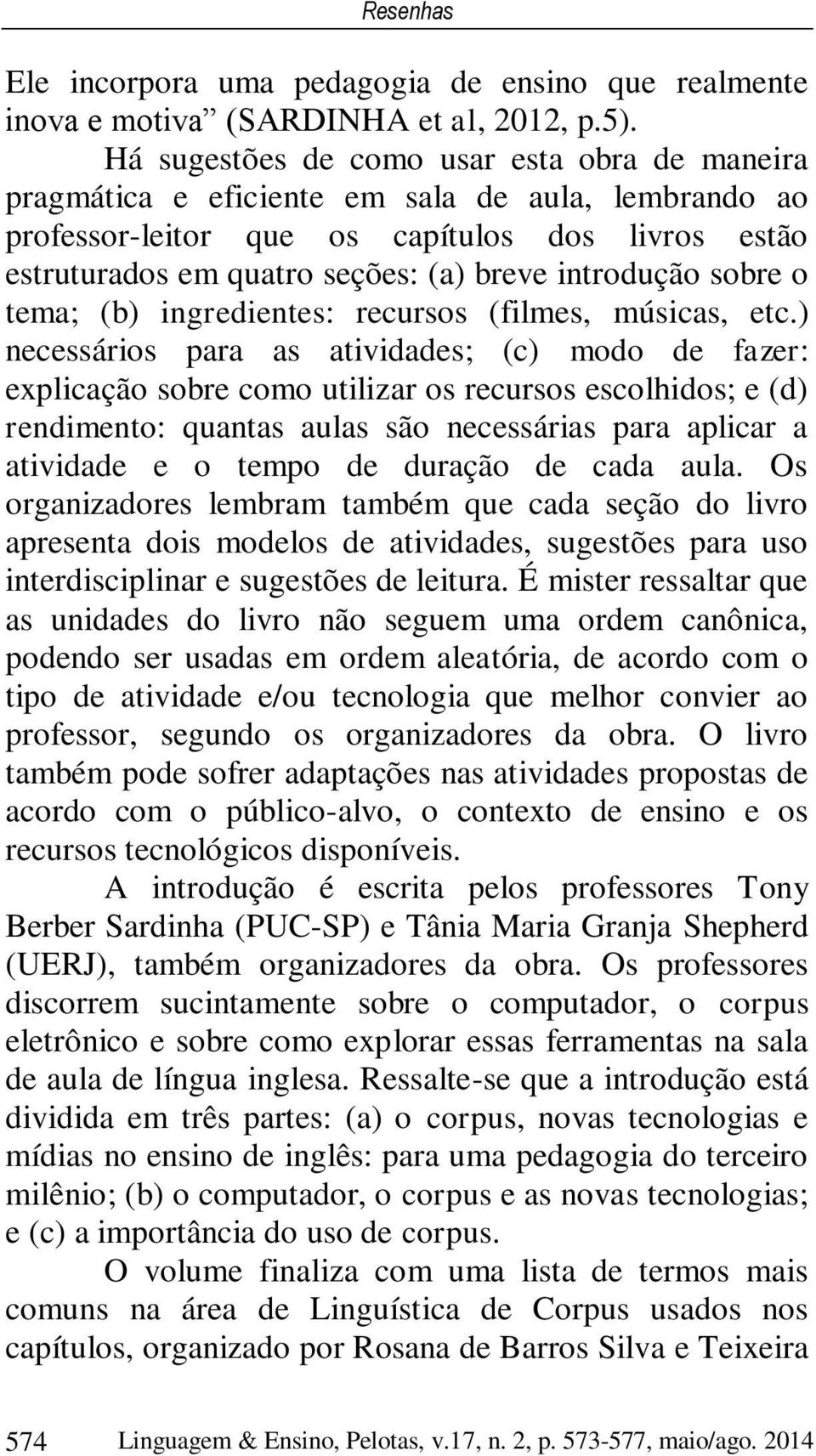 introdução sobre o tema; (b) ingredientes: recursos (filmes, músicas, etc.