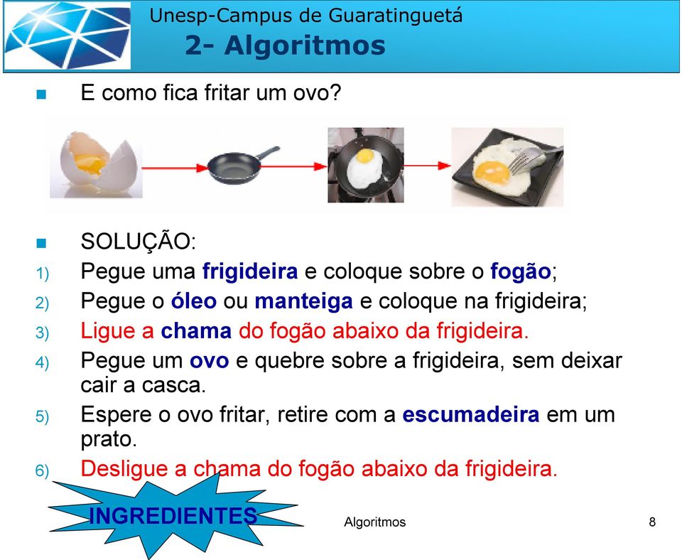 frigideira; 3) Ligue a chama do fogão abaixo da frigideira.