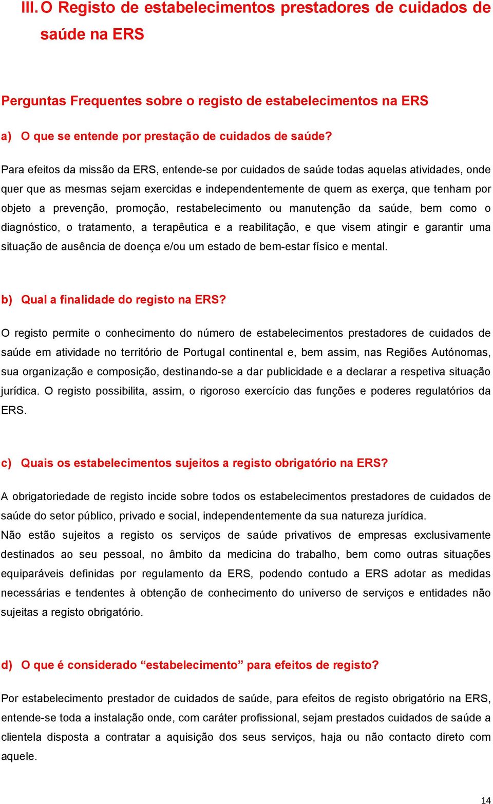 prevenção, promoção, restabelecimento ou manutenção da saúde, bem como o diagnóstico, o tratamento, a terapêutica e a reabilitação, e que visem atingir e garantir uma situação de ausência de doença