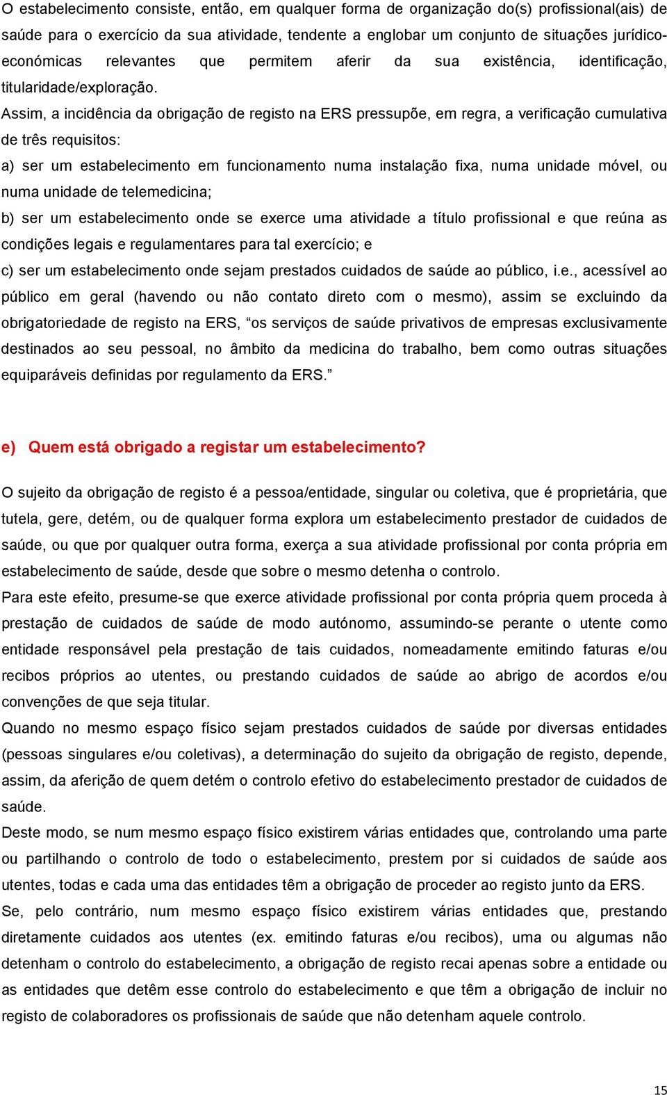 Assim, a incidência da obrigação de registo na ERS pressupõe, em regra, a verificação cumulativa de três requisitos: a) ser um estabelecimento em funcionamento numa instalação fixa, numa unidade