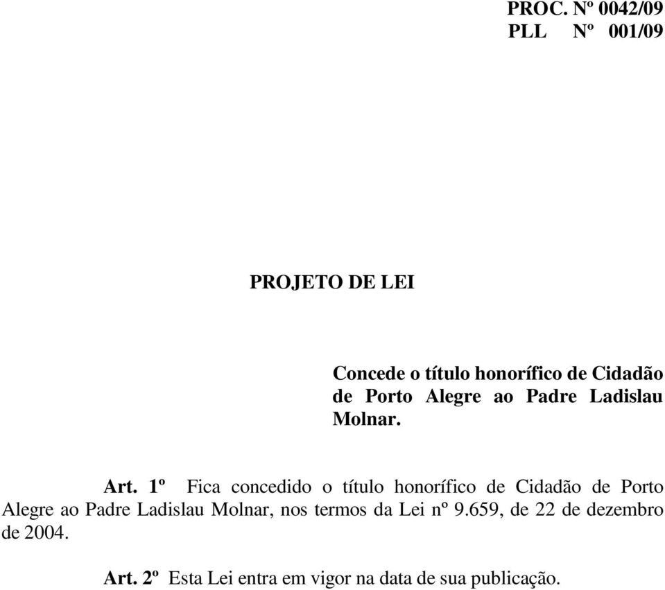 1º Fica concedido o título honorífico de Cidadão de Porto Alegre ao Padre