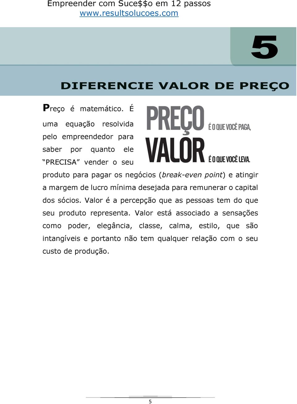 negócios (break-even point) e atingir a margem de lucro mínima desejada para remunerar o capital dos sócios.