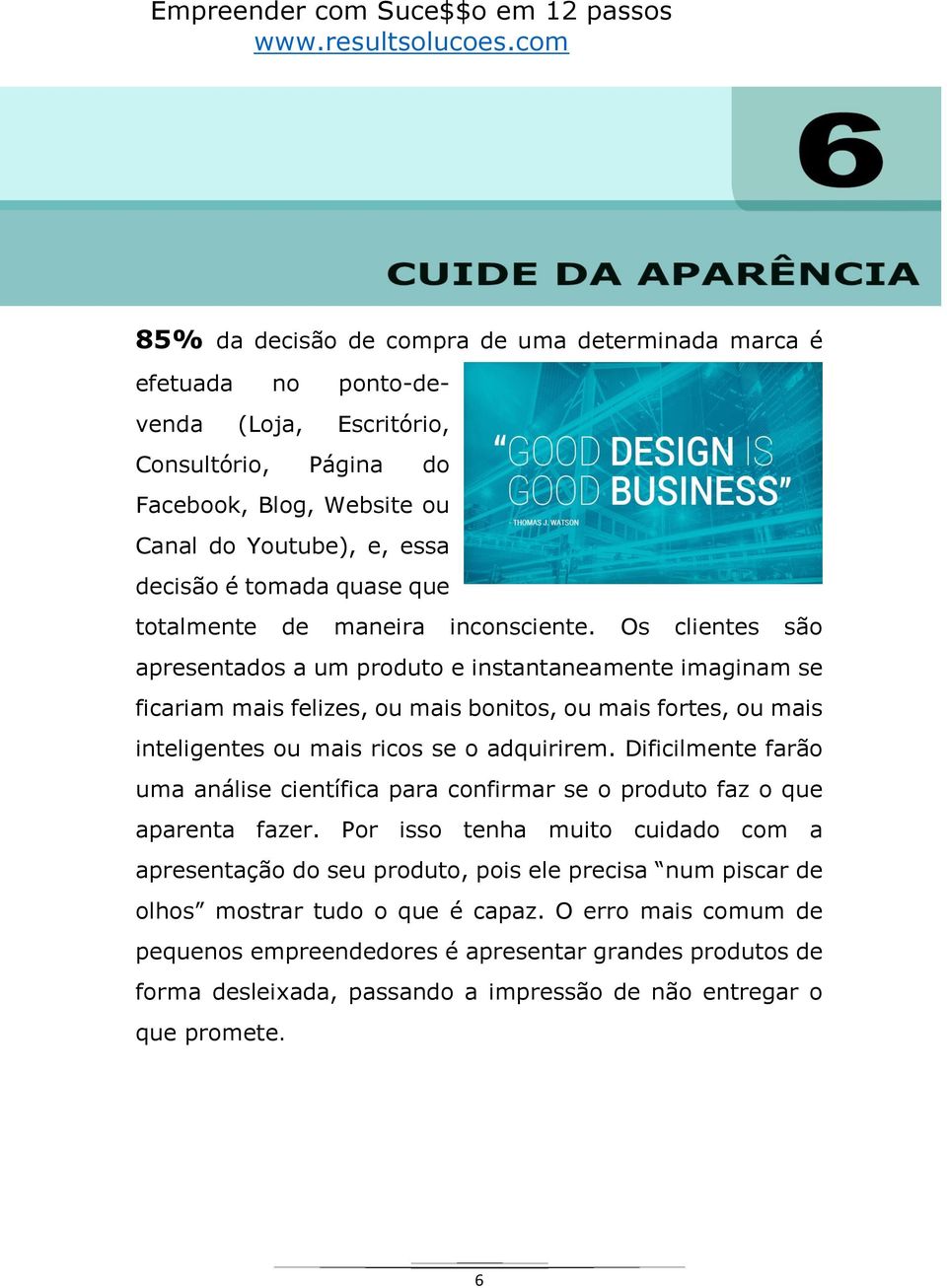 Os clientes são apresentados a um produto e instantaneamente imaginam se ficariam mais felizes, ou mais bonitos, ou mais fortes, ou mais inteligentes ou mais ricos se o adquirirem.