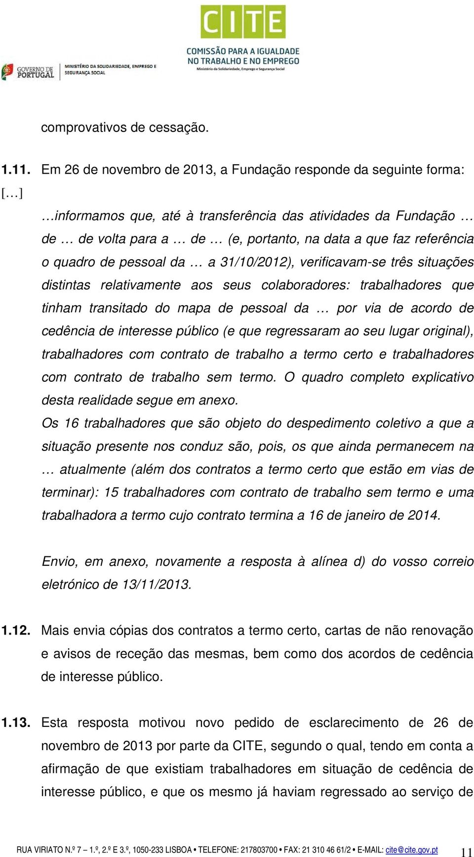 quadro de pessoal da a 31/10/2012), verificavam-se três situações distintas relativamente aos seus colaboradores: trabalhadores que tinham transitado do mapa de pessoal da por via de acordo de