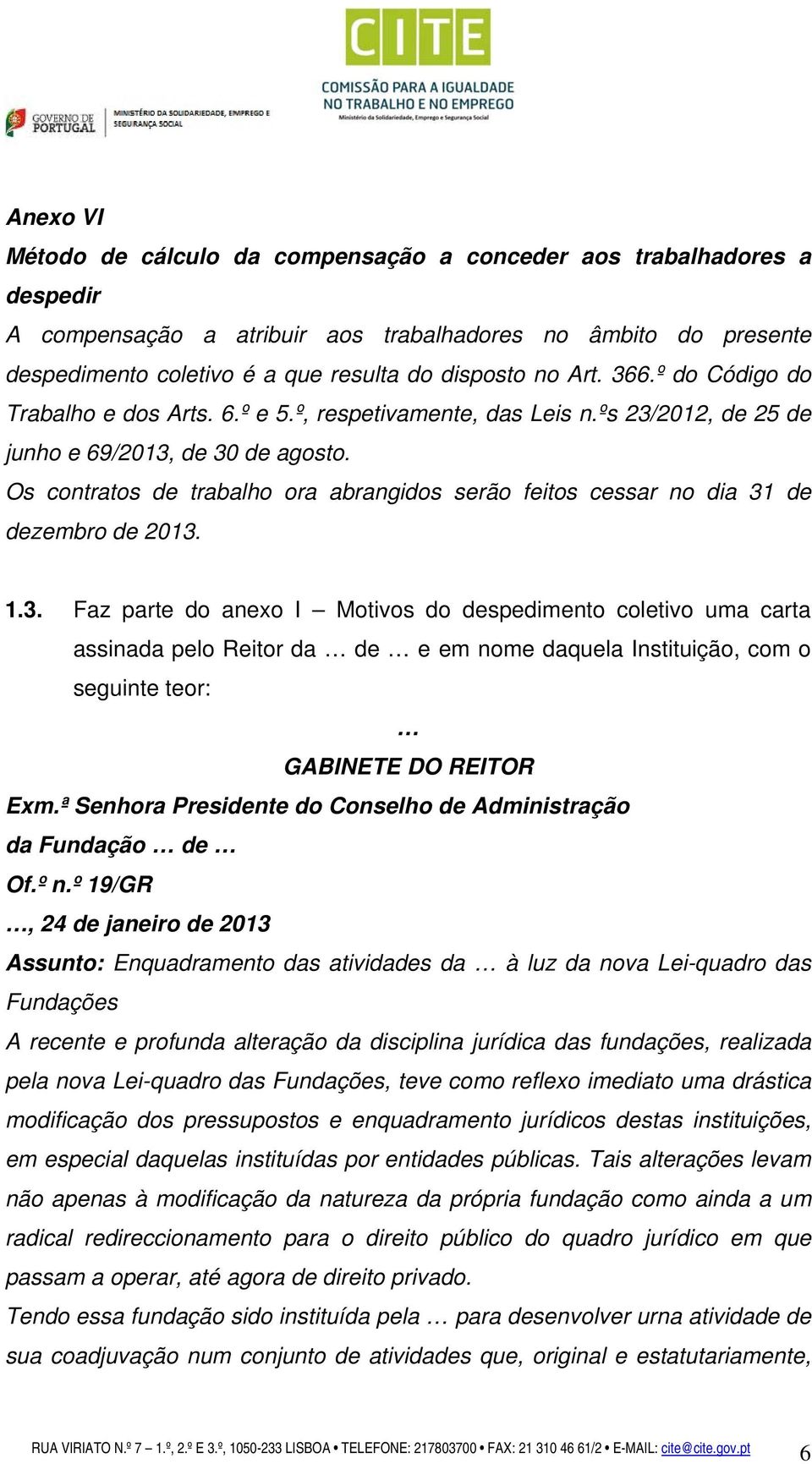 Os contratos de trabalho ora abrangidos serão feitos cessar no dia 31