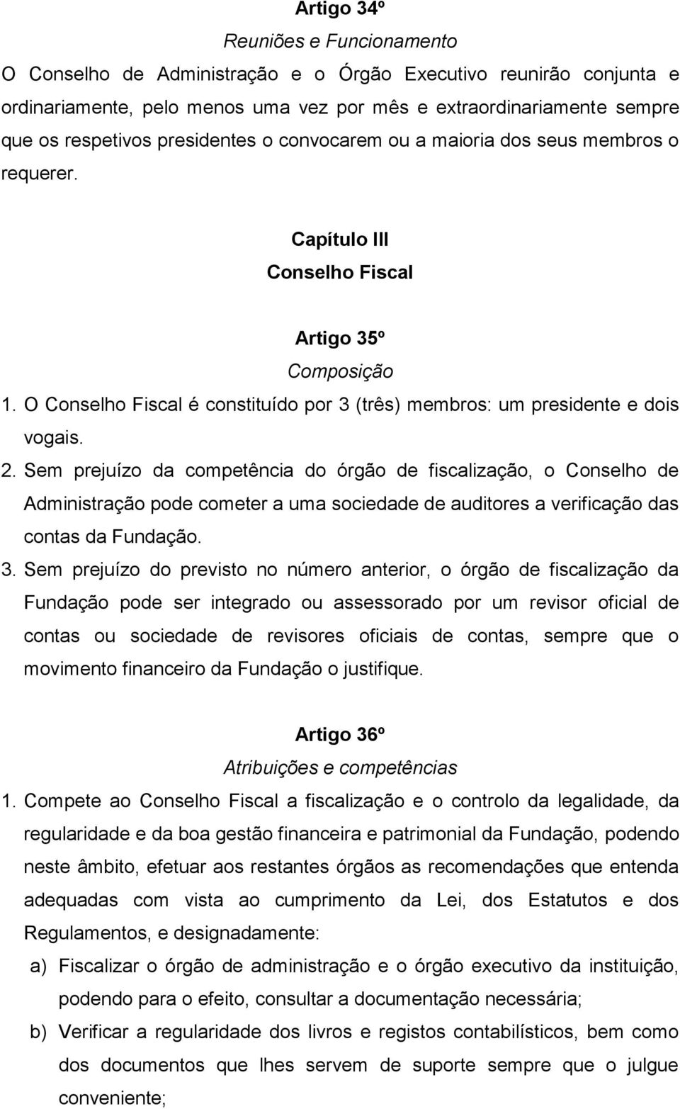 O Conselho Fiscal é constituído por 3 (três) membros: um presidente e dois vogais. 2.