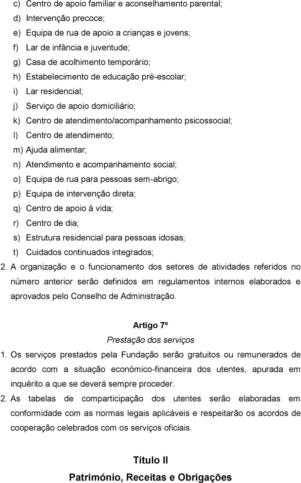 Atendimento e acompanhamento social; o) Equipa de rua para pessoas sem-abrigo; p) Equipa de intervenção direta; q) Centro de apoio à vida; r) Centro de dia; s) Estrutura residencial para pessoas