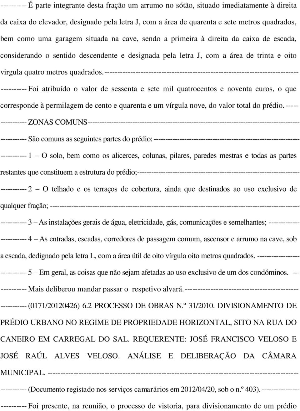 --------------------------------------------------------------------------- ---------- Foi atribuído o valor de sessenta e sete mil quatrocentos e noventa euros, o que corresponde à permilagem de