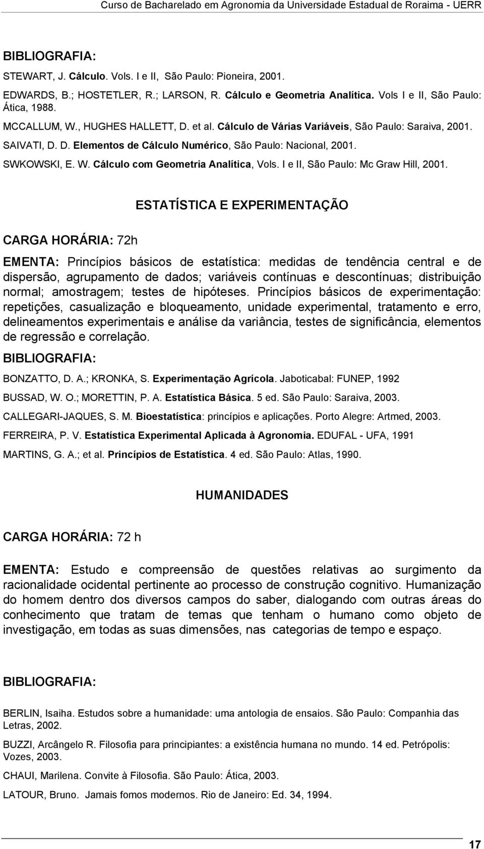 Cálculo com Geometria Analítica, Vols. I e II, São Paulo: Mc Graw Hill, 2001.