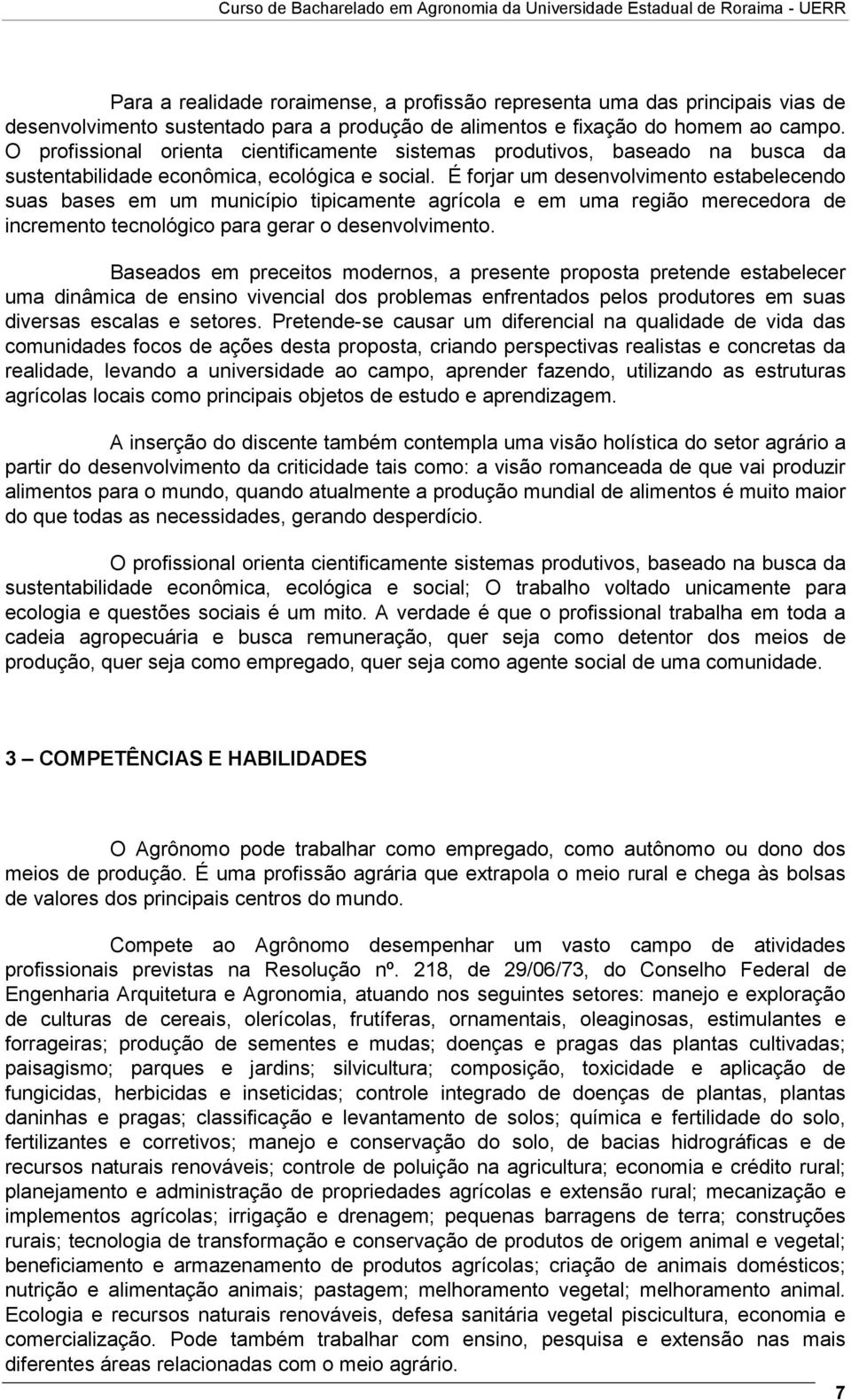 É forjar um desenvolvimento estabelecendo suas bases em um município tipicamente agrícola e em uma região merecedora de incremento tecnológico para gerar o desenvolvimento.