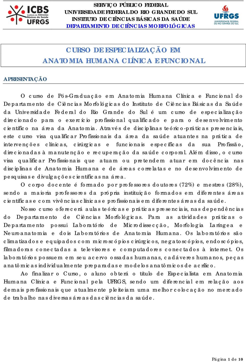 Através de disciplinas teórico-práticas presenciais, este curso visa qualificar Profissionais da área da saúde atuantes na prática de intervenções clínicas, cirúrgicas e funcionais específicas da sua