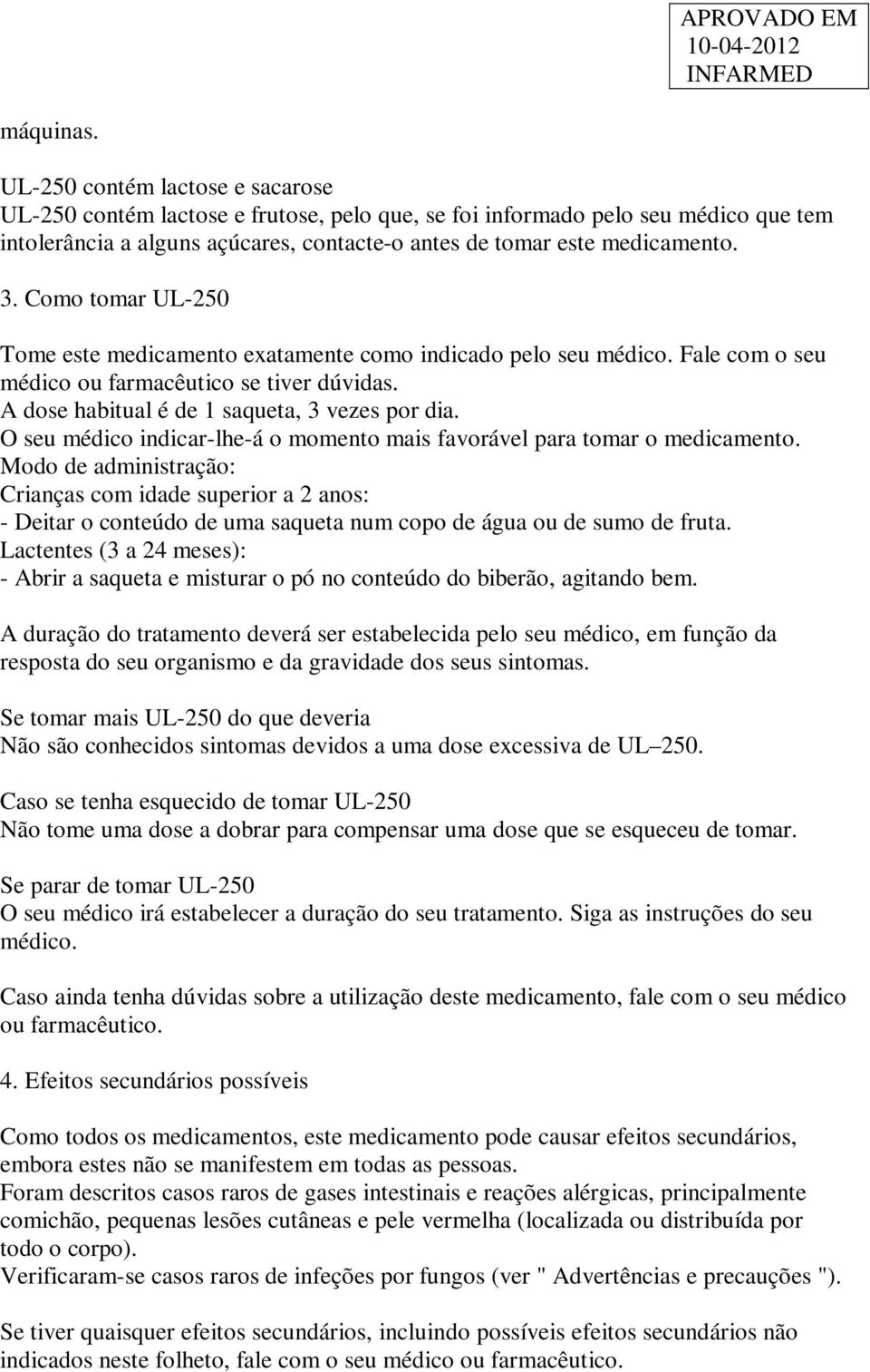 Como tomar UL-250 Tome este medicamento exatamente como indicado pelo seu médico. Fale com o seu médico ou farmacêutico se tiver dúvidas. A dose habitual é de 1 saqueta, 3 vezes por dia.