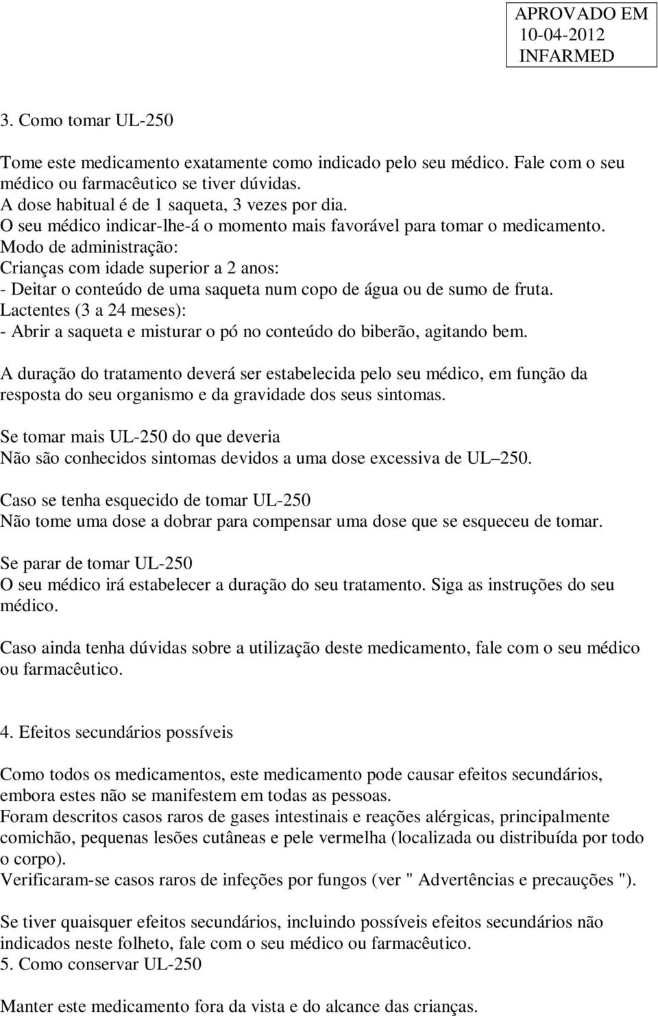 Modo de administração: Crianças com idade superior a 2 anos: - Deitar o conteúdo de uma saqueta num copo de água ou de sumo de fruta.