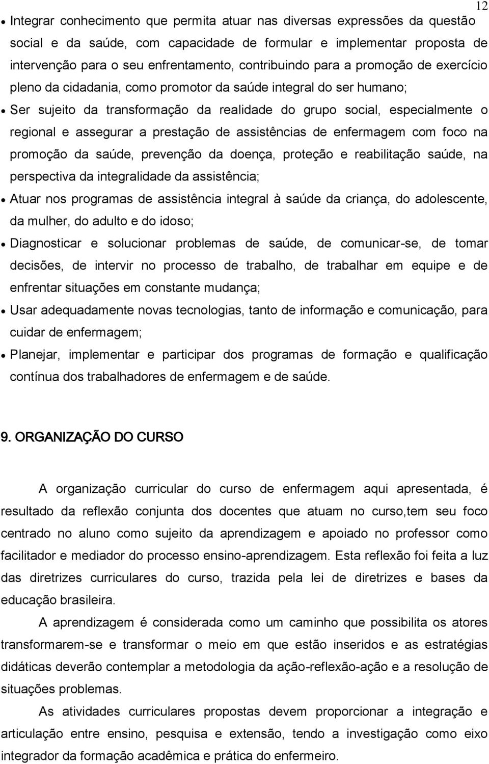 assegurar a prestação de assistências de enfermagem com foco na promoção da saúde, prevenção da doença, proteção e reabilitação saúde, na perspectiva da integralidade da assistência; Atuar nos