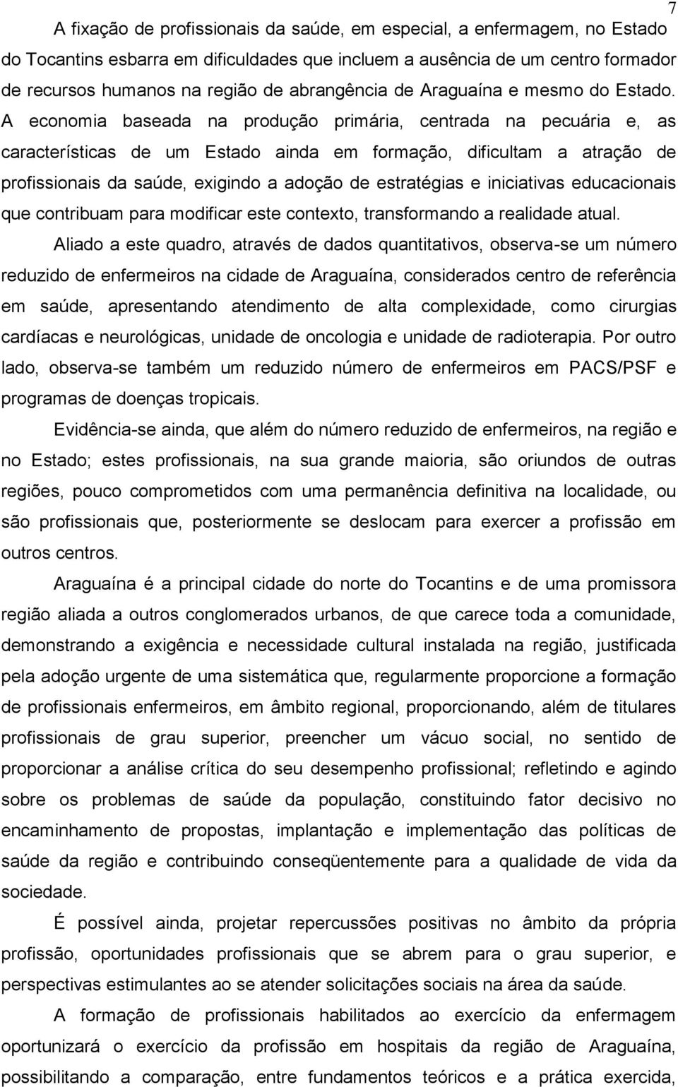 A economia baseada na produção primária, centrada na pecuária e, as características de um Estado ainda em formação, dificultam a atração de profissionais da saúde, exigindo a adoção de estratégias e