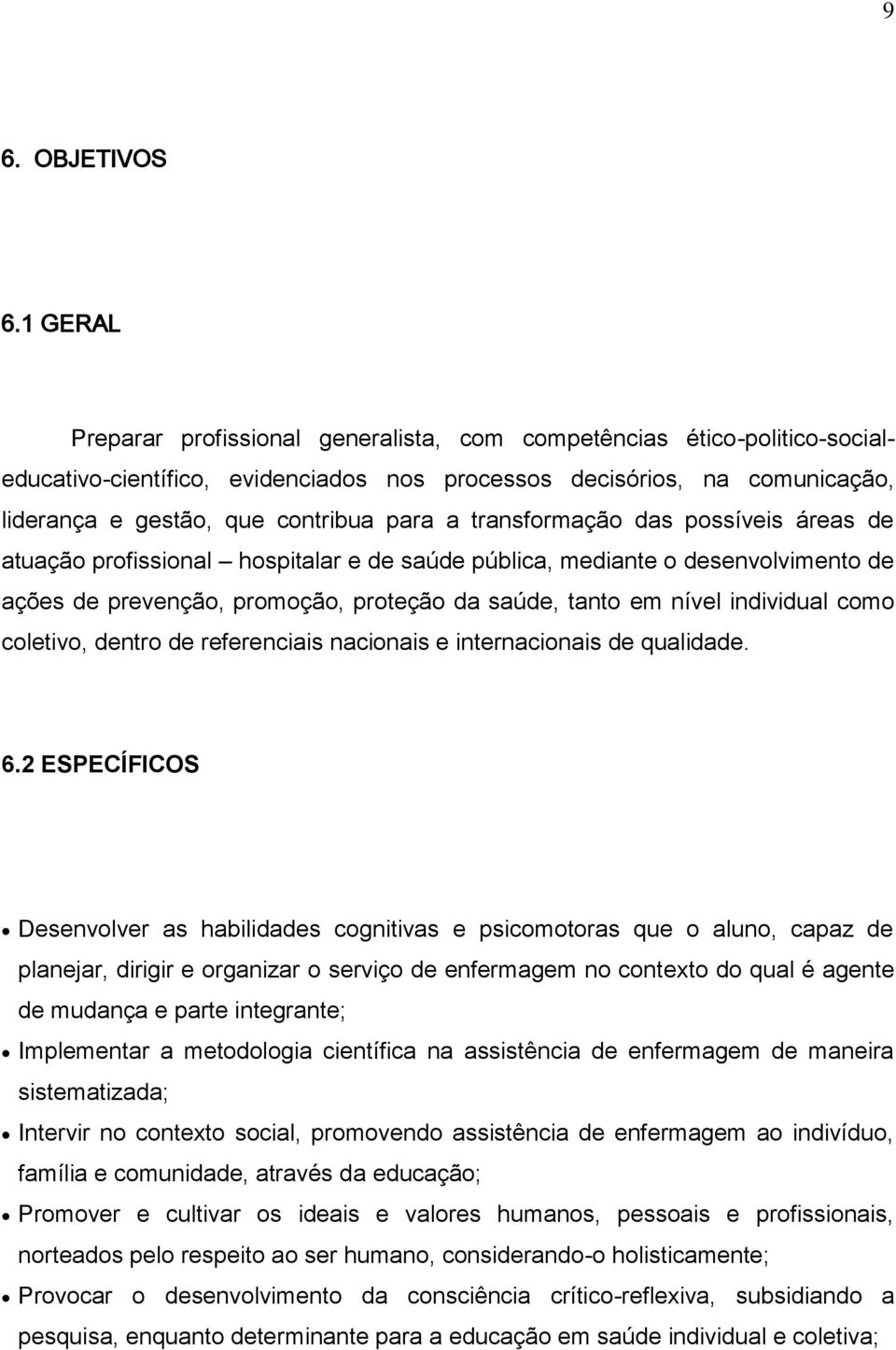 transformação das possíveis áreas de atuação profissional hospitalar e de saúde pública, mediante o desenvolvimento de ações de prevenção, promoção, proteção da saúde, tanto em nível individual como