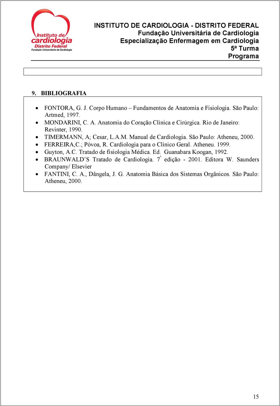 Cardiologia para o Clínico Geral. Atheneu. 1999. Guyton, A.C. Tratado de fisiologia Médica. Ed. Guanabara Koogan, 1992.
