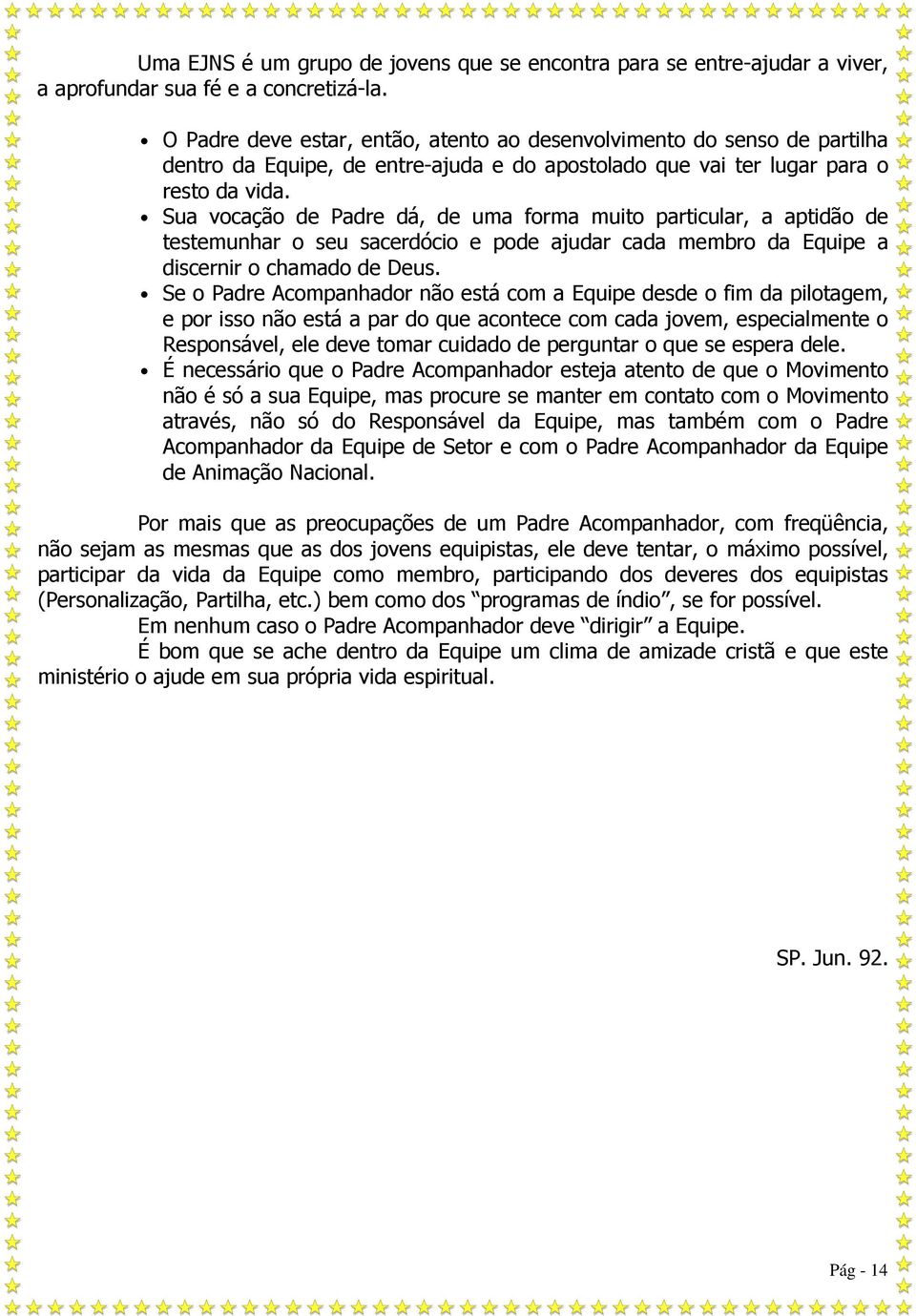 Sua vocação de Padre dá, de uma forma muito particular, a aptidão de testemunhar o seu sacerdócio e pode ajudar cada membro da Equipe a discernir o chamado de Deus.