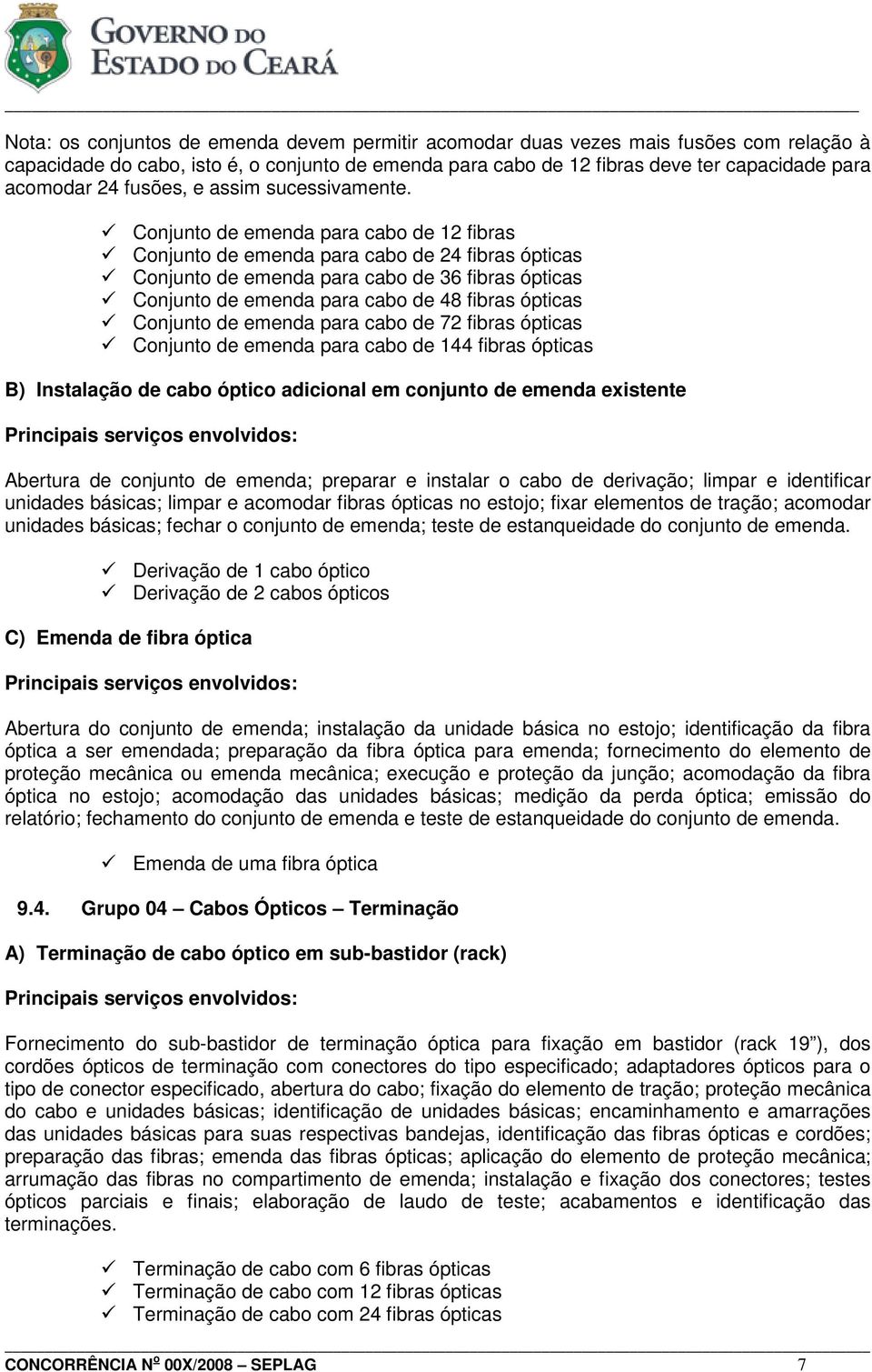 Conjunto de emenda para cabo de 12 fibras Conjunto de emenda para cabo de 24 fibras ópticas Conjunto de emenda para cabo de 36 fibras ópticas Conjunto de emenda para cabo de 48 fibras ópticas