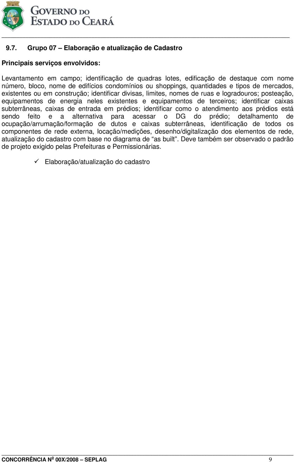 terceiros; identificar caixas subterrâneas, caixas de entrada em prédios; identificar como o atendimento aos prédios está sendo feito e a alternativa para acessar o DG do prédio; detalhamento de