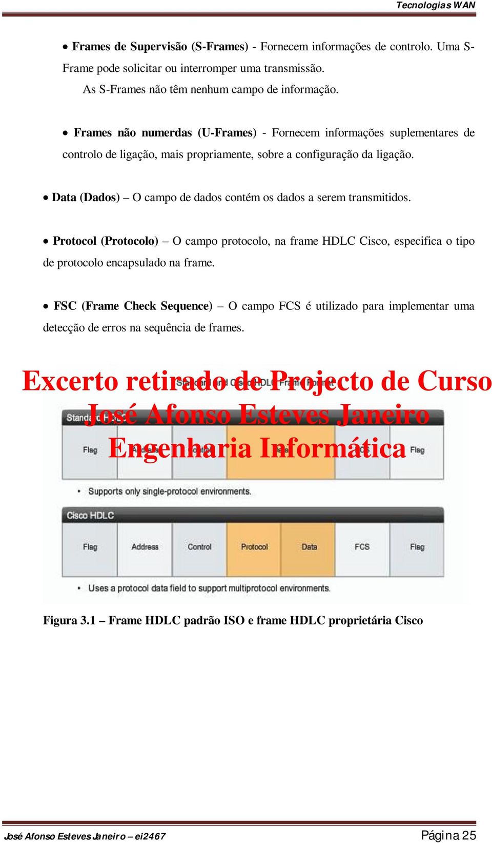 Data (Dados) O campo de dados contém os dados a serem transmitidos.