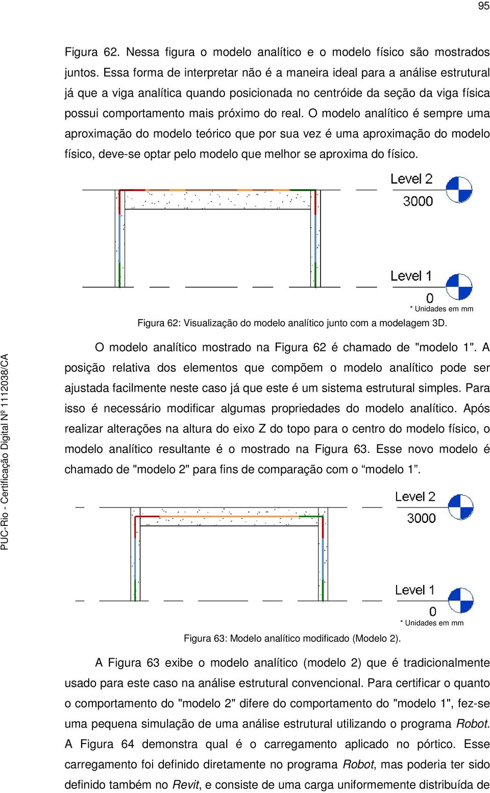 O modelo analítico é sempre uma aproximação do modelo teórico que por sua vez é uma aproximação do modelo físico, deve-se optar pelo modelo que melhor se aproxima do físico.