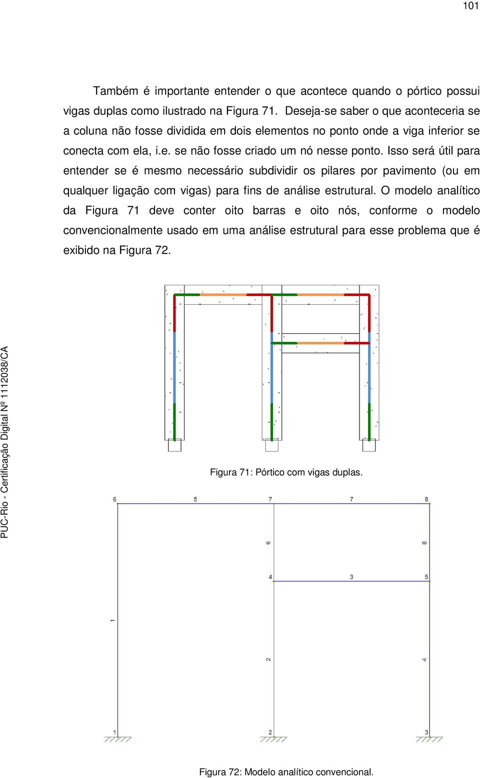 Isso será útil para entender se é mesmo necessário subdividir os pilares por pavimento (ou em qualquer ligação com vigas) para fins de análise estrutural.