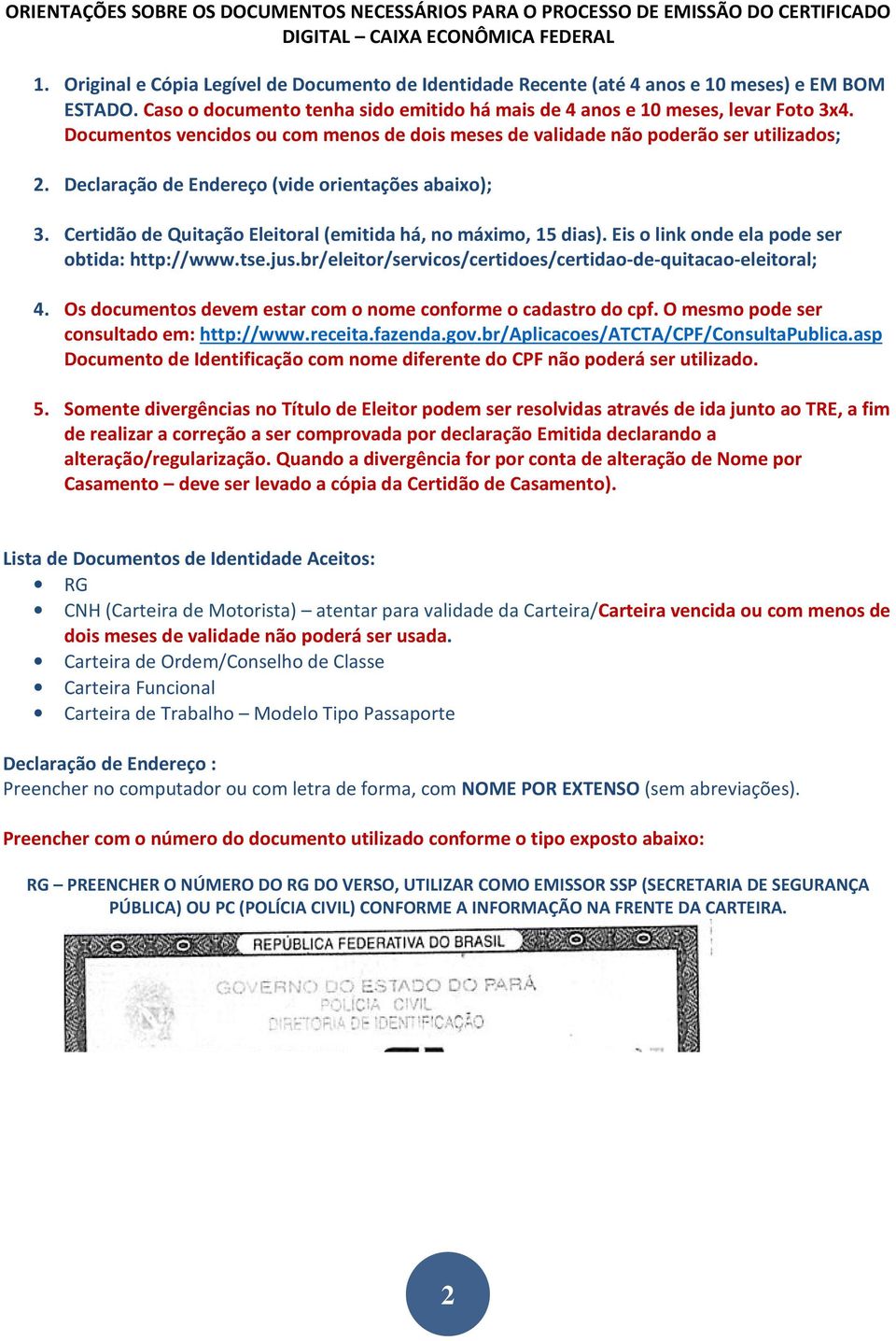 Documentos vencidos ou com menos de dois meses de validade não poderão ser utilizados; 2. Declaração de Endereço (vide orientações abaixo); 3.