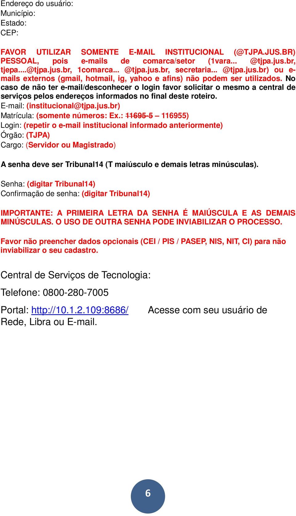 No caso de não ter e-mail/desconhecer o login favor solicitar o mesmo a central de serviços pelos endereços informados no final deste roteiro. E-mail: (institucional@tjpa.jus.