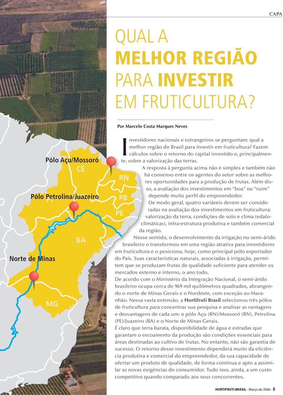 fruticultura? Fazem cálculos sobre o retorno do capital investido e, principalmente, sobre a valorização das terras.