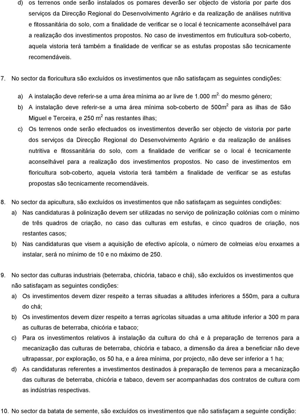 No caso de investimentos em fruticultura sob-coberto, aquela vistoria terá também a finalidade de verificar se as estufas propostas são tecnicamente recomendáveis. 7.