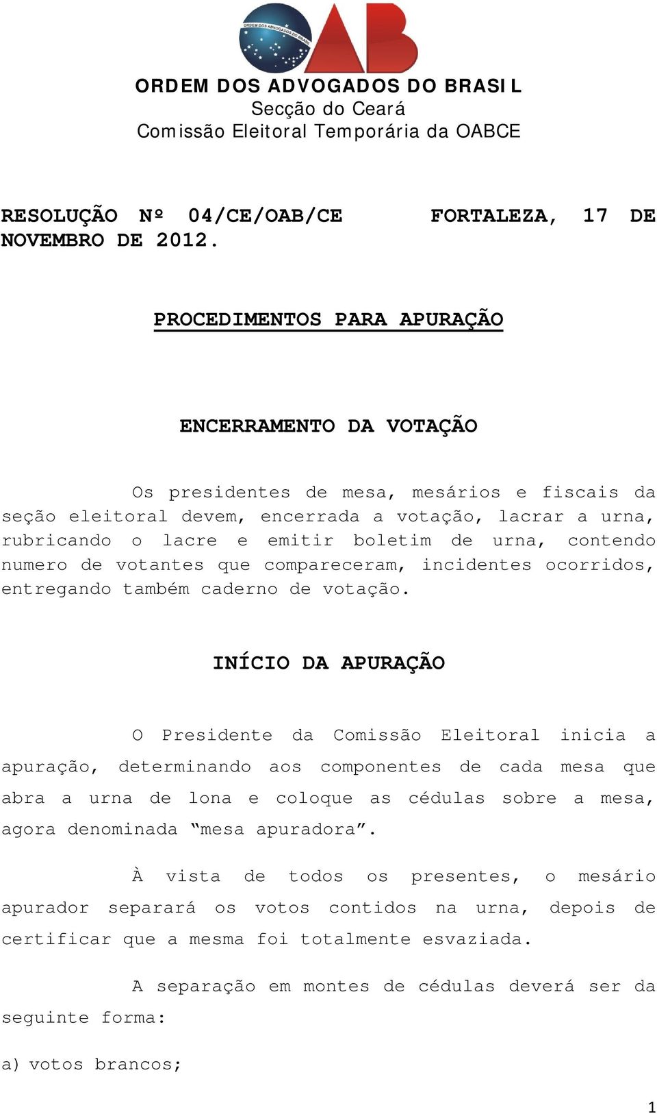 urna, contendo numero de votantes que compareceram, incidentes ocorridos, entregando também caderno de votação.