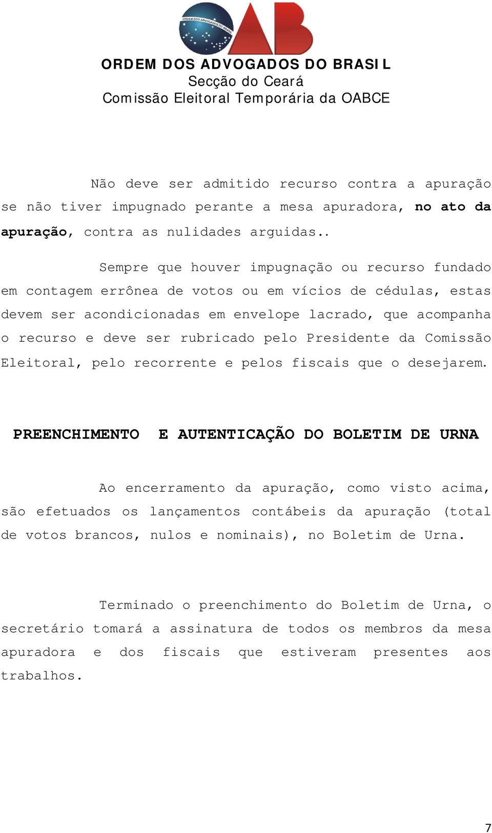 rubricado pelo Presidente da Comissão Eleitoral, pelo recorrente e pelos fiscais que o desejarem.