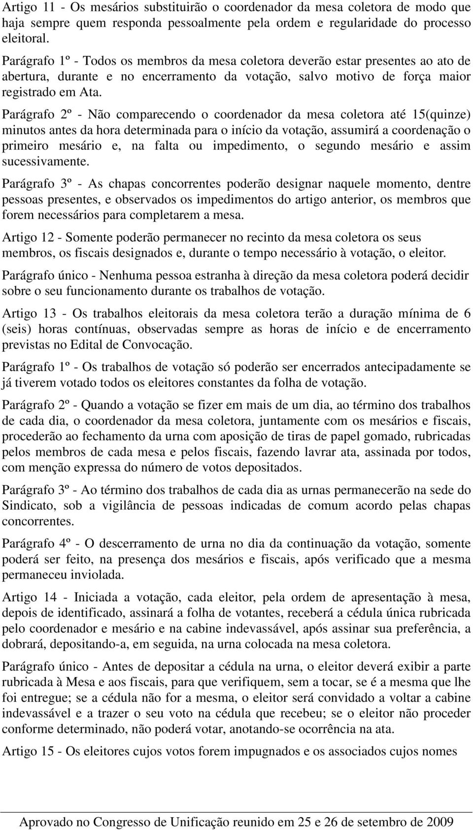 Parágrafo 2º - Não comparecendo o coordenador da mesa coletora até 15(quinze) minutos antes da hora determinada para o início da votação, assumirá a coordenação o primeiro mesário e, na falta ou