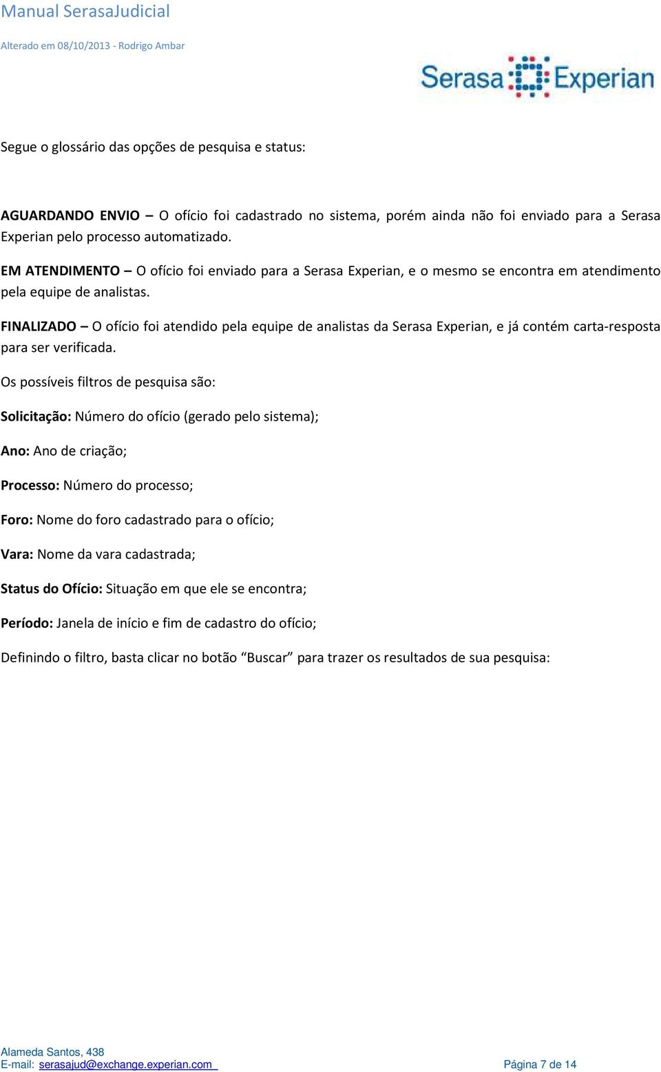 FINALIZADO O ofício foi atendido pela equipe de analistas da Serasa Experian, e já contém carta-resposta para ser verificada.