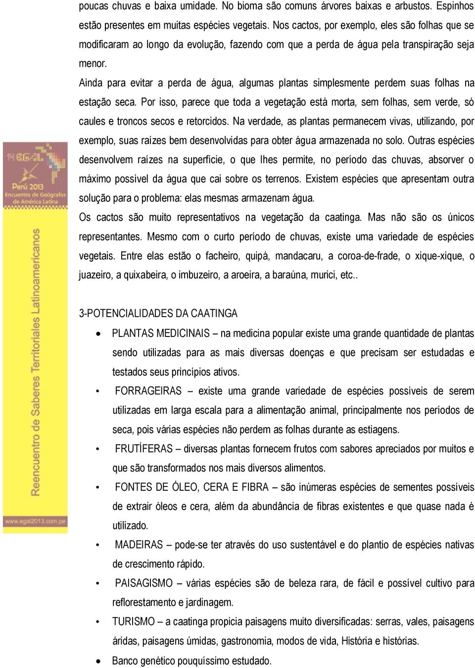 Ainda para evitar a perda de água, algumas plantas simplesmente perdem suas folhas na estação seca.