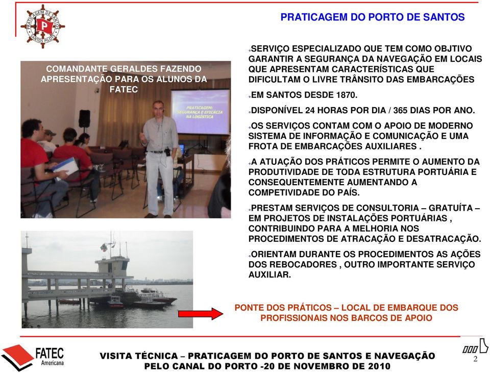 OS SERVIÇOS CONTAM COM O APOIO DE MODERNO SISTEMA DE INFORMAÇÃO E COMUNICAÇÃO E UMA FROTA DE EMBARCAÇÕES AUXILIARES.