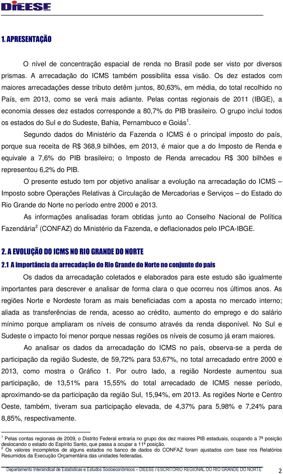 Pelas contas regionais de 2011 (IBGE), a economia desses dez estados corresponde a 80,7% do PIB brasileiro. O grupo inclui todos os estados do Sul e do Sudeste, Bahia, Pernambuco e Goiás 1.