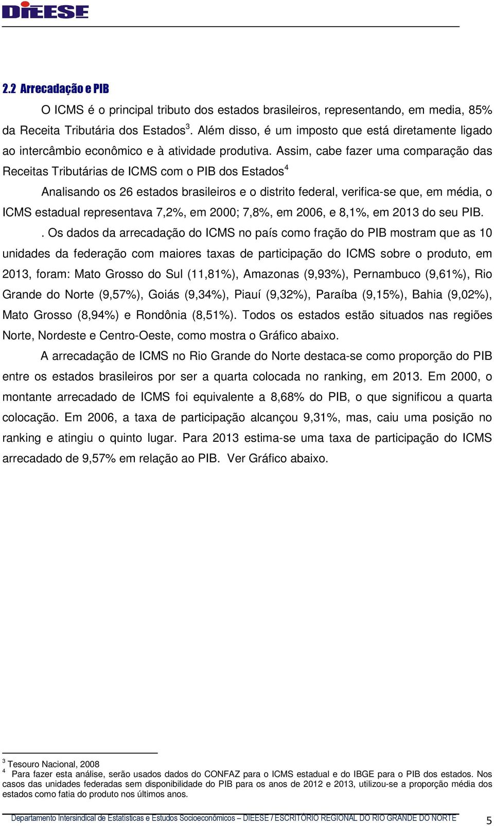 Assim, cabe fazer uma comparação das Receitas Tributárias de ICMS com o PIB dos Estados 4 Analisando os 26 estados brasileiros e o distrito federal, verifica-se que, em média, o ICMS estadual