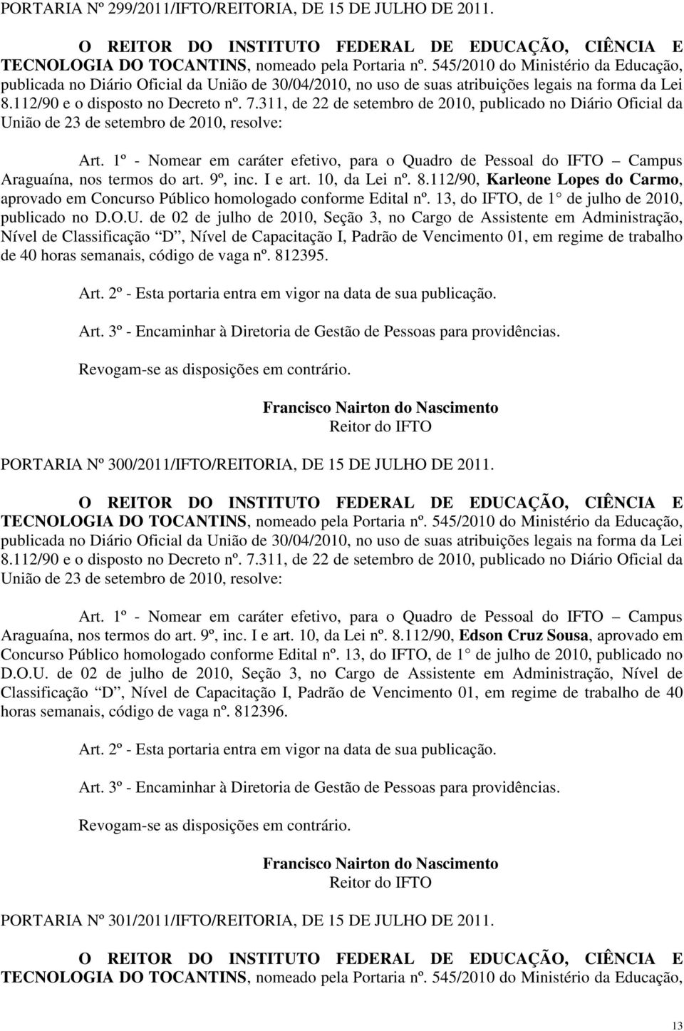 1º - Nomear em caráter efetivo, para o Quadro de Pessoal do IFTO Campus Araguaína, nos termos do art. 9º, inc. I e art. 10, da Lei nº. 8.