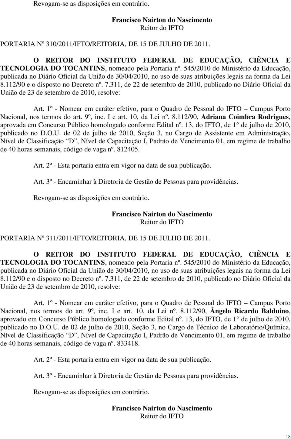 1º - Nomear em caráter efetivo, para o Quadro de Pessoal do IFTO Campus Porto Nacional, nos termos do art. 9º, inc. I e art. 10, da Lei nº. 8.