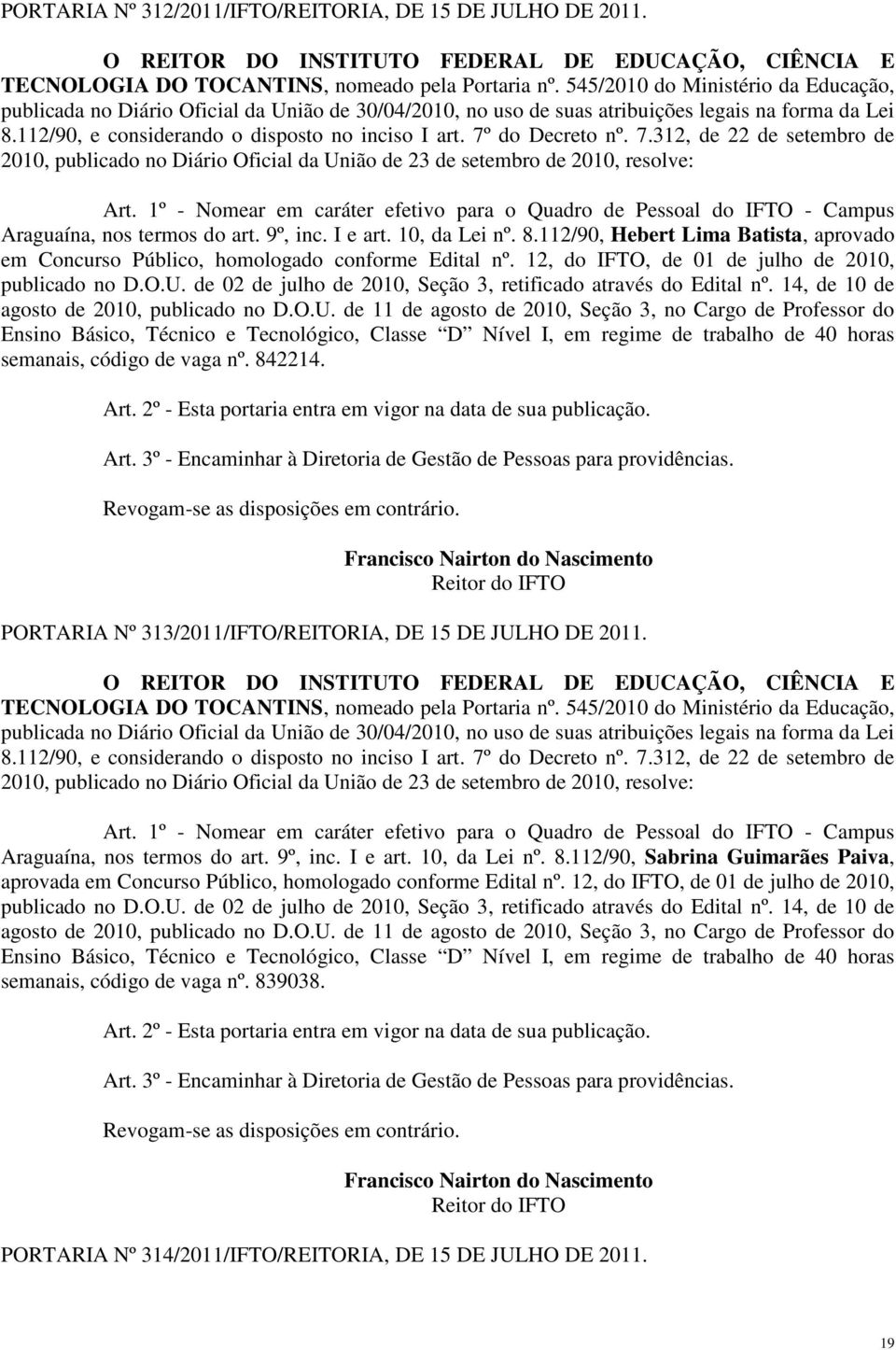 1º - Nomear em caráter efetivo para o Quadro de Pessoal do IFTO - Campus Araguaína, nos termos do art. 9º, inc. I e art. 10, da Lei nº. 8.
