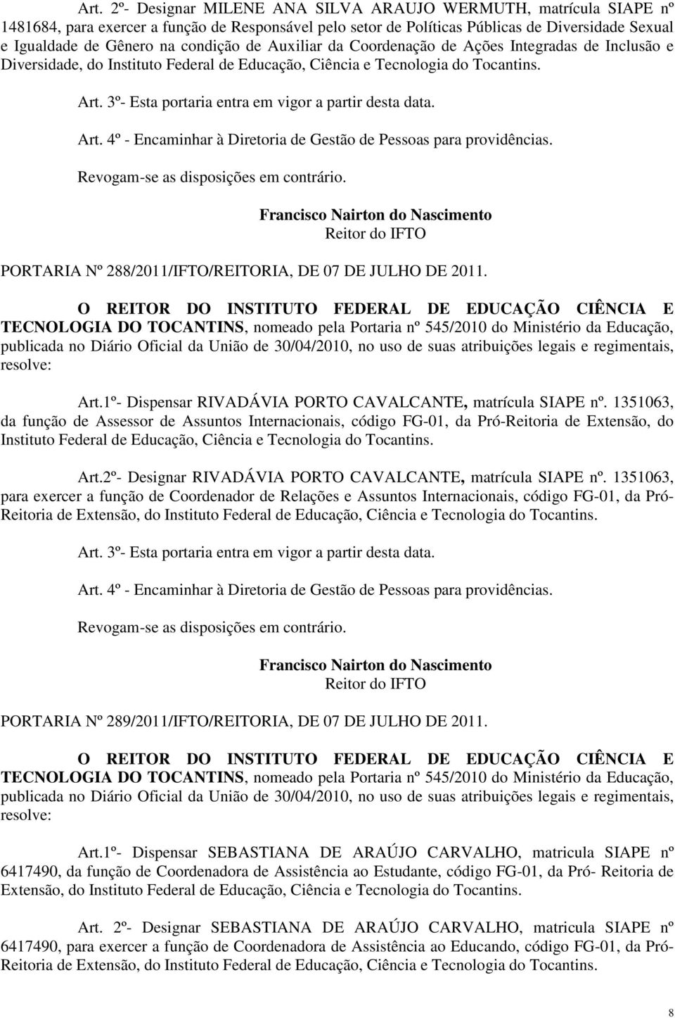 3º- Esta portaria entra em vigor a partir desta data. Art. 4º - Encaminhar à Diretoria de Gestão de Pessoas para providências. PORTARIA Nº 288/2011/IFTO/REITORIA, DE 07 DE JULHO DE 2011.