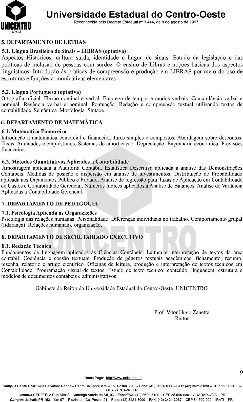 Introdução às práticas de compreensão e produção em LIBRAS por meio do uso de estruturas e funções comunicativas elementares 5.2. Língua Portuguesa (optativa) Ortografia oficial.