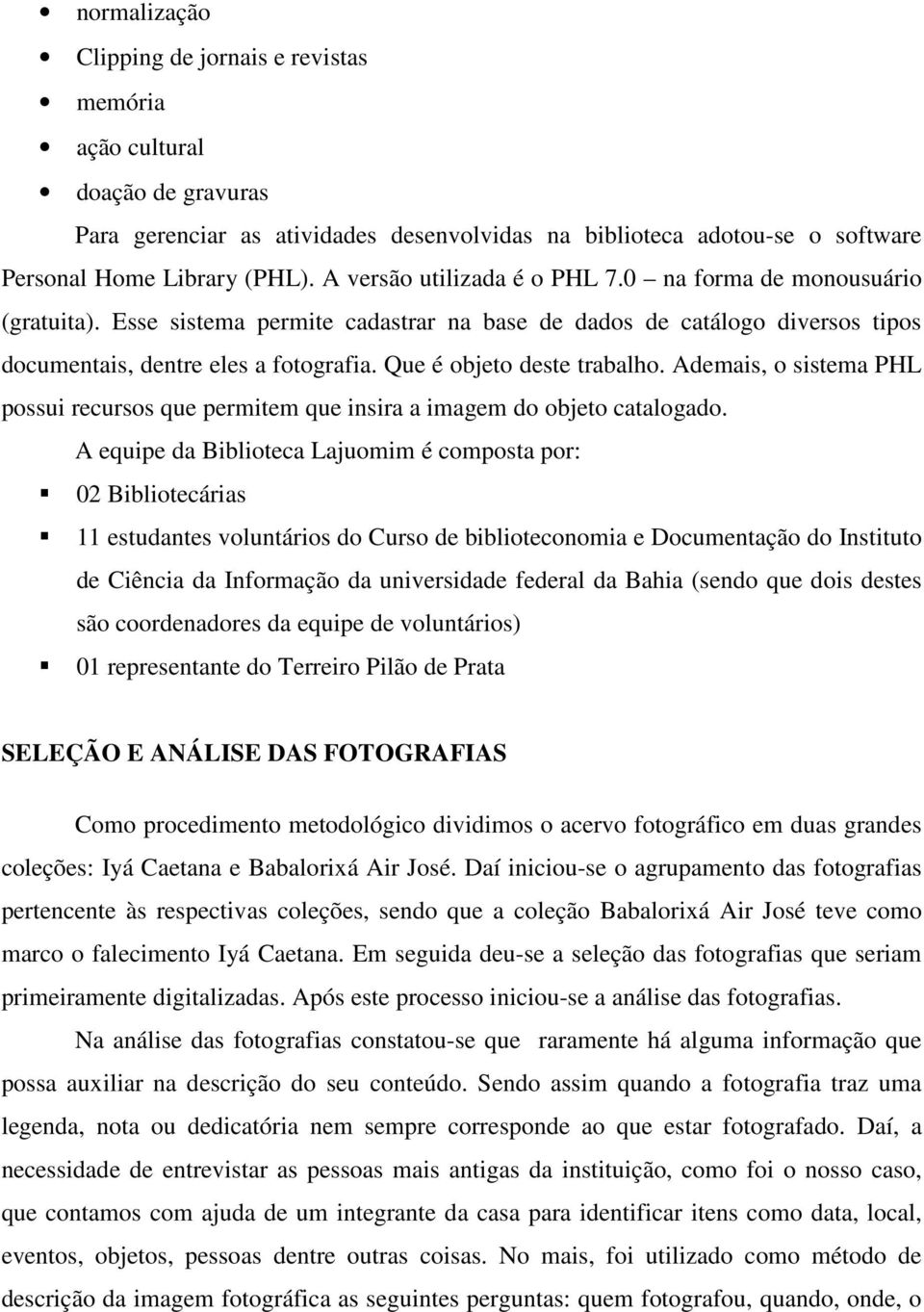 Que é objeto deste trabalho. Ademais, o sistema PHL possui recursos que permitem que insira a imagem do objeto catalogado.