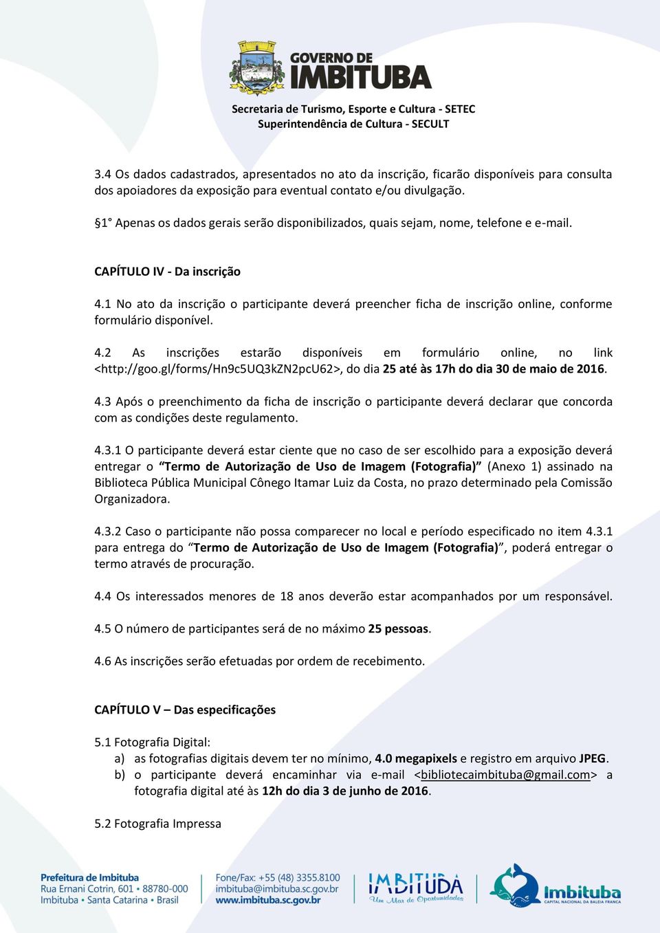 1 No ato da inscrição o participante deverá preencher ficha de inscrição online, conforme formulário disponível. 4.2 As inscrições estarão disponíveis em formulário online, no link <http://goo.